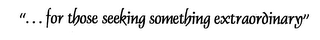 "... FOR THOSE SEEKING SOMETHING EXTRAORDINARY" logo
