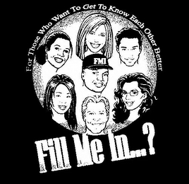 FOR THOSE WHO WANT TO GET TO KNOW EACH OTHER BETTER FILL ME IN...? FMI logo