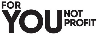 FOR YOU NOT PROFIT logo
