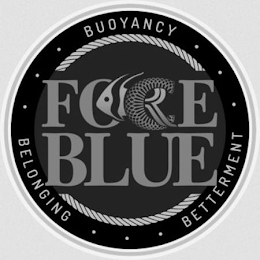 FORCE BLUE  •  •  •  BUOYANCY  •  •  •  BELONGING  •  •  •  BETTERMENT