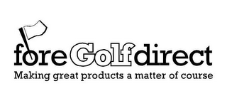 FORE GOLF DIRECT MAKING GREAT PRODUCTS A MATTER OF COURSE logo