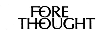 FORE THOUGHT