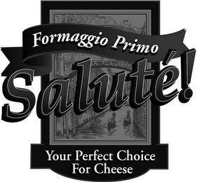 FORMAGGIO PRIMO SALUTÉ! YOUR PERFECT CHOICE FOR CHEESE logo