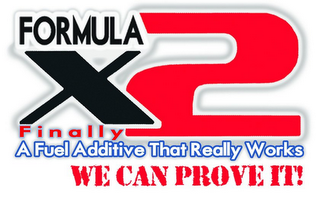 FORMULA X2 FINALLY A FUEL ADDITIVE THAT REALLY WORKS WE CAN PROVE IT! logo