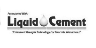 FORMULATED WITH: LIQUID CEMENT "ENHANCED STRENGTH TECHNOLOGY FOR CONCRETE ADMIXTURES" logo