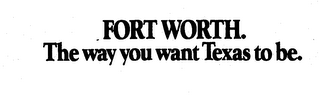 FORT WORTH. THE WAY YOU WANT TEXAS TO BE. logo