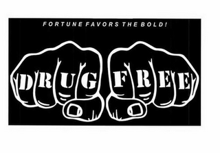 FORTUNE FAVORS THE BOLD! DRUG FREE