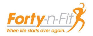 FORTY-N-FIT WHEN LIFE STARTS OVER AGAIN. logo