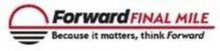 FORWARD FINAL MILE BECAUSE IT MATTERS, THINK FORWARD logo