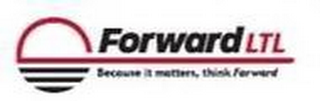 FORWARD LTL BECAUSE IT MATTERS, THINK FORWARD logo