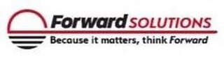FORWARD SOLUTIONS BECAUSE IT MATTERS, THINK FORWARD logo