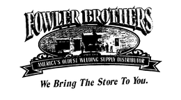 FOWLER BROTHERS SINCE 1904 AMERICA'S OLDEST WELDING SUPPLY DISTRIBUTOR WE BRING THE STORE TO YOU. logo