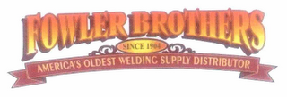 FOWLER BROTHERS SINCE 1904 AMERICA'S OLDEST WELDING SUPPLY DISTRIBUTOR logo