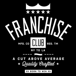 FRANCHISE CLUB MFG. CO NY TO LA A CUT ABOVE AVERAGE QUALITY CRAFTED XX BORN TO WIN XX logo