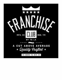FRANCHISE MFG. COA CUT ABOVE AVERAGE QUALITY CRAFTED CLUB NY TO LA XX BORN TO WIN XX REG. TM logo
