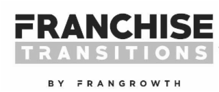 FRANCHISE TRANSITIONS BY FRANGROWTH