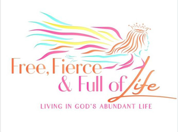 FREE, FIERCE & FULL OF LIFE LIVING IN GOD'S ABUNDANT LIFE logo