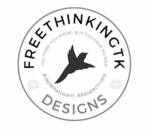 FREETHINKINGTK DESIGNS YOU THINK YOU KNOW...BUT YOU HAVE NO IDEA #IDOWHATIWANT #RESPECTIVELY logo