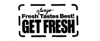 FRESH ALWAYS TASTES BEST! GET FRESH logo