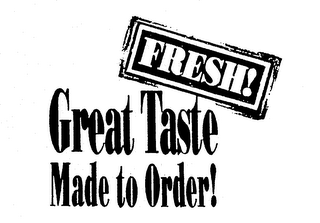 FRESH! GREAT TASTE MADE TO ORDER! logo