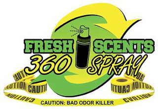 FRESH SCENTS 360 SPRAY CAUTION CAUTION CAUTION CAUTION CAUTION: BAD ODOR KILLER CAUTION CAUTION CAUTION CAUTION logo