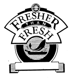 FRESHER THAN FRESH