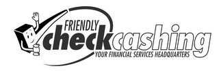 FRIENDLY CHECK CASHING YOUR FINANCIAL SERVICES HEADQUARTERS logo