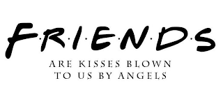F·R·I·E·N·D·S ARE KISSES BLOWN TO US BY ANGELS logo