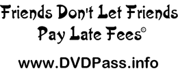 FRIENDS DON'T LET FRIENDS PAY LATE FEES WWW.DVDPASS.INFO logo