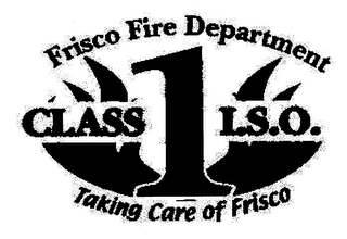FRISCO FIRE DEPARTMENT CLASS 1 I.S.O. TAKING CARE OF FRISCO logo