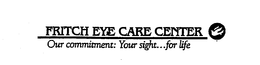 FRITCH EYE CARE CENTER OUR COMMITMENT: YOUR SIGHT...FOR LIFE logo