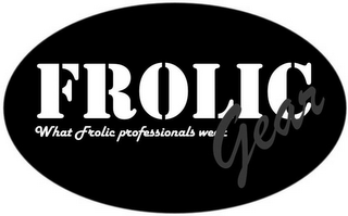 FROLIC GEAR WHAT FROLIC PROFESSIONALS WEAR logo