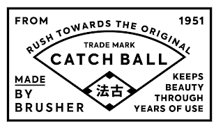 FROM 1951 RUSH TOWARDS THE ORIGINAL TRADE MARK CATCH BALL MADE BY BRUSHER KEEPS BEAUTY THROUGH YEARS OF USE logo