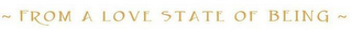 ~FROM A LOVE STATE OF BEING~ logo