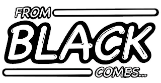 FROM BLACK COMES... logo