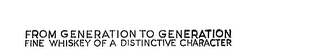 FROM GENERATION TO GENERATION FINE WHISKIY OF A DISTINCTIVE CHARACTER logo
