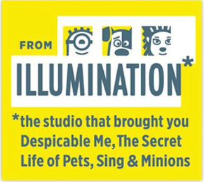 FROM ILLUMINATION* *THE STUDIO THAT BROUGHT YOU DESPICABLE ME, THE SECRET LIFE OF PETS, SING & MINIONS logo