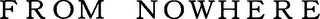 FROM NOWHERE logo