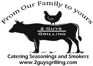 FROM OUR FAMILY TO YOURS 2 GUYS GRILLING CATERING SEASONINGS AND SMOKERS WWW.2GUYSGRILLING.COM logo