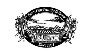 FROM OUR FAMILY TO YOURS BUENO SINCE 1951 logo