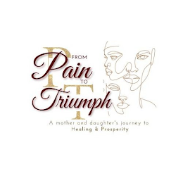 FROM PAIN TO TRIUMPH PT A MOTHER AND DAUGHTER'S JOURNEY TO HEALING & PROSPERITY logo