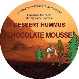 FROM THE FAR AWAY LAND OF THE NORTH EAST CARRIED ON THE BACKS OF CRAZY CAMELS COMES DESSERT HUMMUS CHOCOLATE MOUSSEE A HEALTHY DESSERT ALTERNATIVE logo