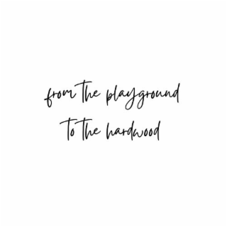 FROM THE PLAYGROUND TO THE HARDWOOD logo