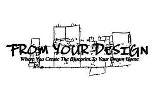 FROM YOUR DESIGN WHERE YOU CREATE THE BLUEPRINT TO YOUR DREAM HOME logo