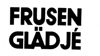 FRUSEN GLADJE