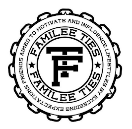 FT FAMILEE TIES FAMILEE TIES FRIENDS AIMED TO MOTIVATE AND INFLUENCE LIFESTYLES BY EXCEEDING EXPECTATIONS logo