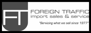 FT FOREIGN TRAFFIC IMPORT SALES & SERVICE "SERVICING WHAT WE SELL SINCE 1977" logo