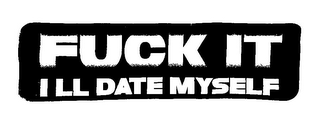 FUCK IT ILL DATE MYSELF logo