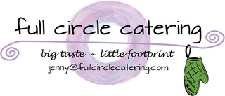 FULL CIRCLE CATERING BIG TASTE ~ LITTLE FOOTPRINT JENNY@FULLCIRCLECATERING.COM logo