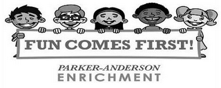 FUN COMES FIRST! PARKER-ANDERSON ENRICHMENT logo